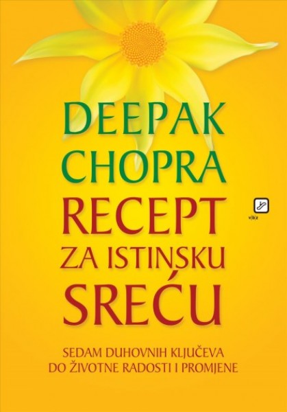 Recept za istinsku sreÄ‡u: Sedam duhovnih kljuceva do zivotne radosti i promjene