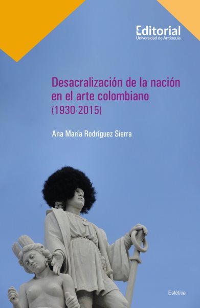 DesacralizaciÃ³n de la naciÃ³n en el arte colombiano (1930-2015)