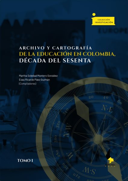 Archivo y cartografÃ­a de la educaciÃ³n en Colombia, dÃ©cada del sesenta: Tomo I