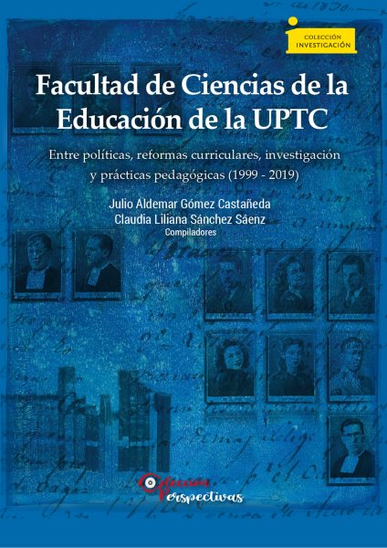 Facultad de Ciencias de la EducaciÃ³n de la UPTC entre polÃ­ticas, reformas curriculares, investigaciÃ³n y prÃ¡cticas pedagÃ³gicas (1999 - 2019)