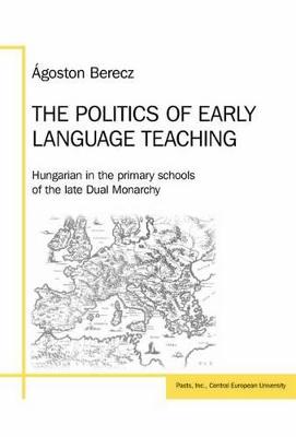 Politics of Early Language Teaching: Hungarian in the Primary Schools of the Late Dual Monarchy