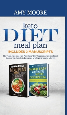 Keto Diet Meal Plan Includes 2 Manuscripts: The Vegan-Keto Diet Meal PlanplusSuper Easy Vegetarian Keto Cookbook Discover  the Secrets to Incredible Low-Carb Ketogenic Lifestyle
