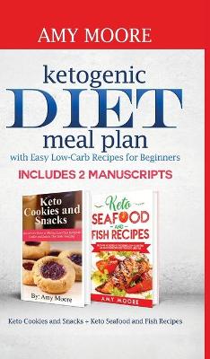Ketogenic diet meal plan with Easy low-carb recipes for beginners: Includes 2 Manuscripts Keto Cookies and Snacks plus Keto Seafood and Fish Recipes