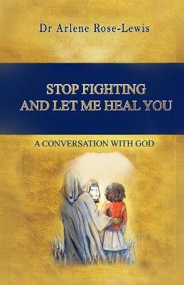 Stop Fighting and Let Me Heal You: A Conversation with God