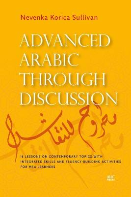 Advanced Arabic through Discussion: 20 Lessons on Contemporary Topics with Integrated Skills and Fluency-building Activities for MSA Learners
