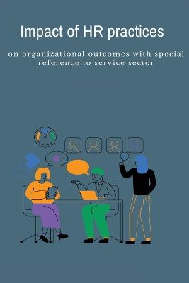 Impact of HR practices on organizational outcomes with special reference to  service sector
