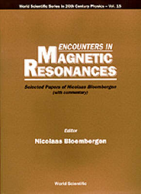 Encounters In Magnetic Resonances: Selected Papers Of Nicolaas Bloembergen (With Commentary)