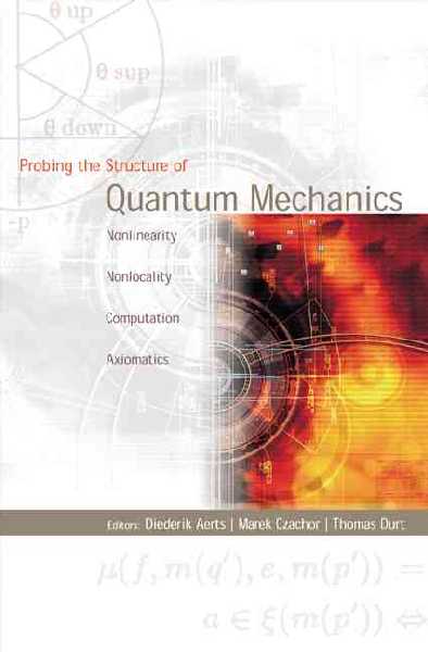 Probing The Structure Of Quantum Mechanics: Nonlinearity, Nonlocality,  Computation And Axiomatics UK ed.
