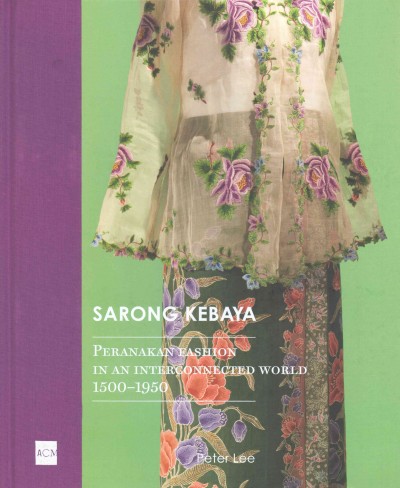 Sarong Kebaya: Peranakan Fashion in an Interconnected World, 1500-1950