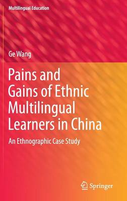 Pains and Gains of Ethnic Multilingual Learners in China: An Ethnographic Case Study 1st ed. 2016