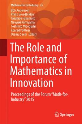 Role and Importance of Mathematics in Innovation: Proceedings of the Forum Math-for-Industry 2015 1st ed. 2017