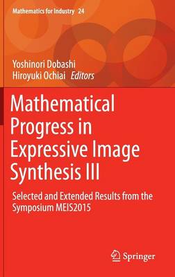 Mathematical Progress in Expressive Image Synthesis III: Selected and Extended Results from the Symposium MEIS2015 1st ed. 2016