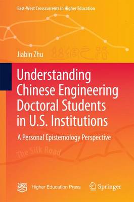 Understanding Chinese Engineering Doctoral Students in U.S. Institutions: A personal epistemology perspective 1st ed. 2017