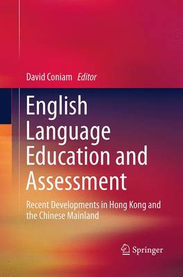 English Language Education and Assessment: Recent Developments in Hong Kong and the Chinese Mainland Softcover reprint of the original 1st ed. 2014