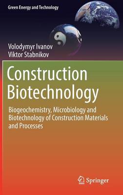 Construction Biotechnology: Biogeochemistry, Microbiology and Biotechnology of Construction Materials  and Processes 1st ed. 2017