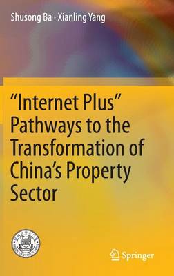 Internet Plus Pathways to the Transformation of Chinas Property Sector 1st ed. 2016
