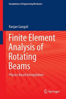 Finite Element Analysis of Rotating Beams: Physics Based Interpolation 1st ed. 2017
