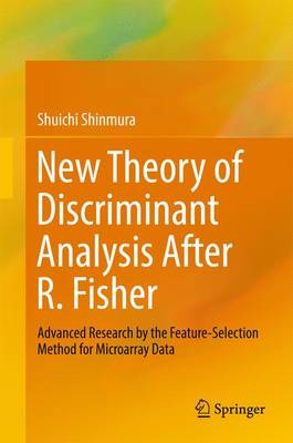 New Theory of Discriminant Analysis After R. Fisher: Advanced Research by the Feature Selection Method for Microarray Data 1st ed. 2016