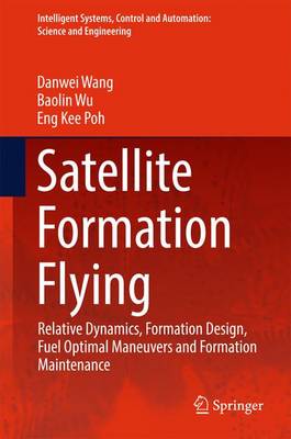 Satellite Formation Flying: Relative Dynamics, Formation Design, Fuel Optimal Maneuvers and Formation  Maintenance 1st ed. 2017
