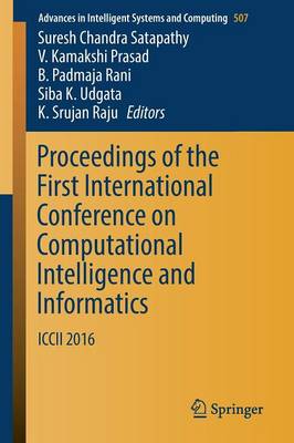 Proceedings of the First International Conference on Computational  Intelligence and Informatics: ICCII  2016 1st ed. 2017