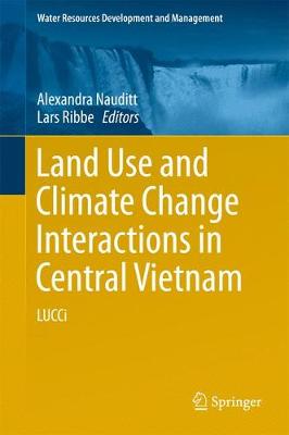Land Use and Climate Change Interactions in Central Vietnam: LUCCi 1st ed. 2017