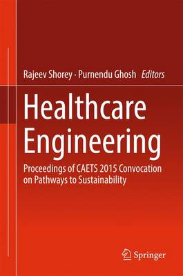 Healthcare Engineering: Proceedings of CAETS 2015 Convocation on Pathways to Sustainability 1st ed. 2017