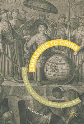 Embassies to China: Diplomacy and Cultural Encounters Before the Opium Wars