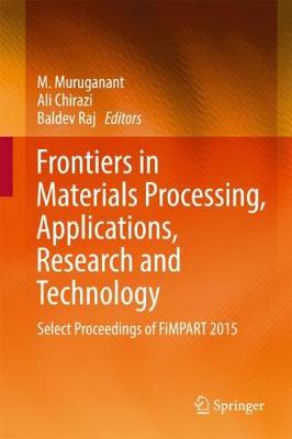 Frontiers in Materials Processing, Applications, Research and Technology: Select Proceedings of FiMPART 2015 1st ed. 2018