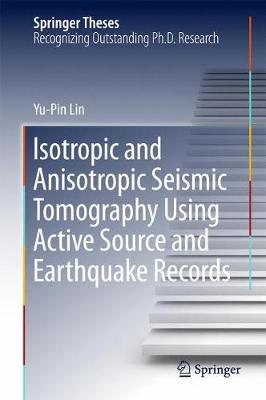 Isotropic and Anisotropic Seismic Tomography Using Active Source and  Earthquake Records 1st ed. 2018