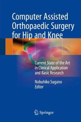 Computer Assisted Orthopaedic Surgery for Hip and Knee: Current State of the Art in Clinical Application and Basic Research 2018 ed.