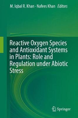 Reactive Oxygen Species and Antioxidant Systems in Plants: Role and  Regulation under Abiotic Stress 1st ed. 2017