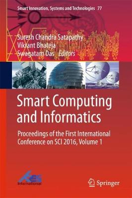 Smart Computing and Informatics: Proceedings of the First International Conference on SCI 2016, Volume 1 2018 ed.