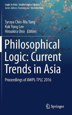 Philosophical Logic: Current Trends in Asia: Proceedings of AWPL-TPLC 2016 1st ed. 2017