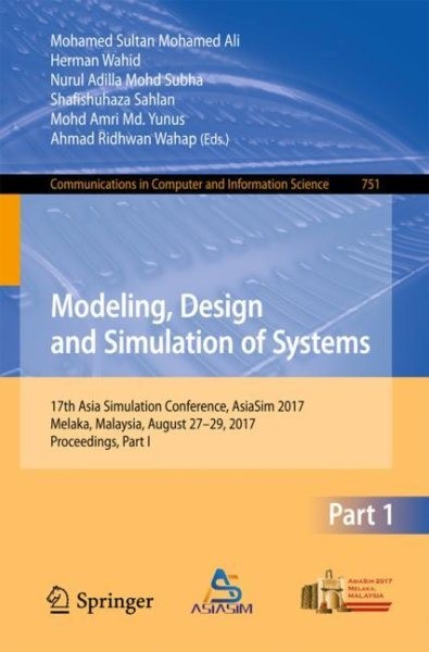 Modeling, Design and Simulation of Systems: 17th Asia Simulation Conference, AsiaSim 2017, Melaka, Malaysia, August 27   29, 2017, Proceedings, Part I 1st ed. 2017