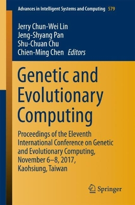 Genetic and Evolutionary Computing: Proceedings of the Eleventh International Conference on Genetic and  Evolutionary Computing, November 6-8, 2017, Kaohsiung, Taiwan 1st ed. 2018