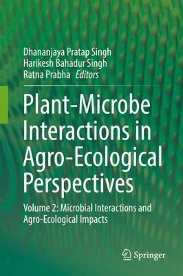 Plant-Microbe Interactions in Agro-Ecological Perspectives: Volume 2: Microbial Interactions and Agro-Ecological Impacts 1st ed. 2017