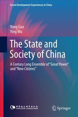 State and Society of China: A Century Long Ensemble of Great Power and New Citizens 1st ed. 2018