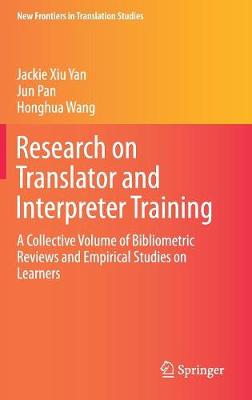 Research on Translator and Interpreter Training: A Collective Volume of Bibliometric Reviews and Empirical Studies on Learners 1st ed. 2018