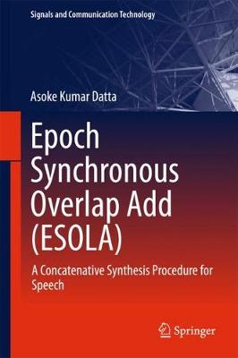 Epoch Synchronous Overlap Add (ESOLA): A Concatenative Synthesis Procedure for Speech 1st ed. 2018