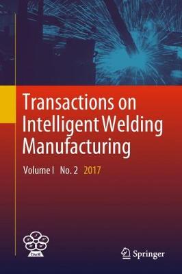 Transactions on Intelligent Welding Manufacturing: Volume I No. 2  2017 1st ed. 2018