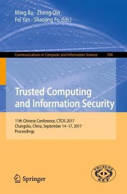 Trusted Computing and Information Security: 11th Chinese Conference, CTCIS 2017, Changsha, China, September 14-17, 2017,  Proceedings 1st ed. 2017