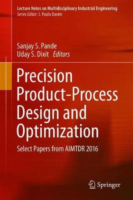 Precision Product-Process Design and Optimization: Select Papers from AIMTDR 2016 2018 ed.