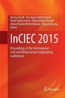 InCIEC 2015: Proceedings of the International Civil and Infrastructure Engineering  Conference Softcover reprint of the original 1st ed. 2016