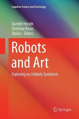 Robots and Art: Exploring an Unlikely Symbiosis Softcover reprint of the original 1st ed. 2016