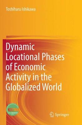 Dynamic Locational Phases of Economic Activity in the Globalized World Softcover reprint of the original 1st ed. 2016