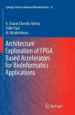 Architecture Exploration of FPGA Based Accelerators for BioInformatics  Applications Softcover reprint of the original 1st ed. 2016