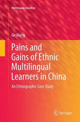 Pains and Gains of Ethnic Multilingual Learners in China: An Ethnographic Case Study Softcover reprint of the original 1st ed. 2016