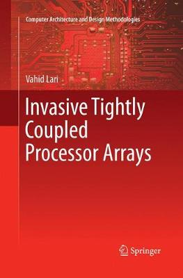Invasive Tightly Coupled Processor Arrays Softcover reprint of the original 1st ed. 2016