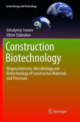 Construction Biotechnology: Biogeochemistry, Microbiology and Biotechnology of Construction Materials  and Processes Softcover reprint of the original 1st ed. 2017