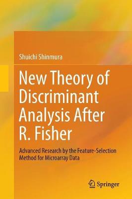 New Theory of Discriminant Analysis After R. Fisher: Advanced Research by the Feature Selection Method for Microarray Data Softcover reprint of the original 1st ed. 2016